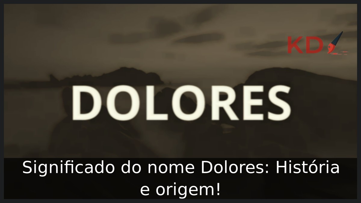 Significado do nome Dolores: História e origem! 4 Significado do nome Dolores: História e origem!