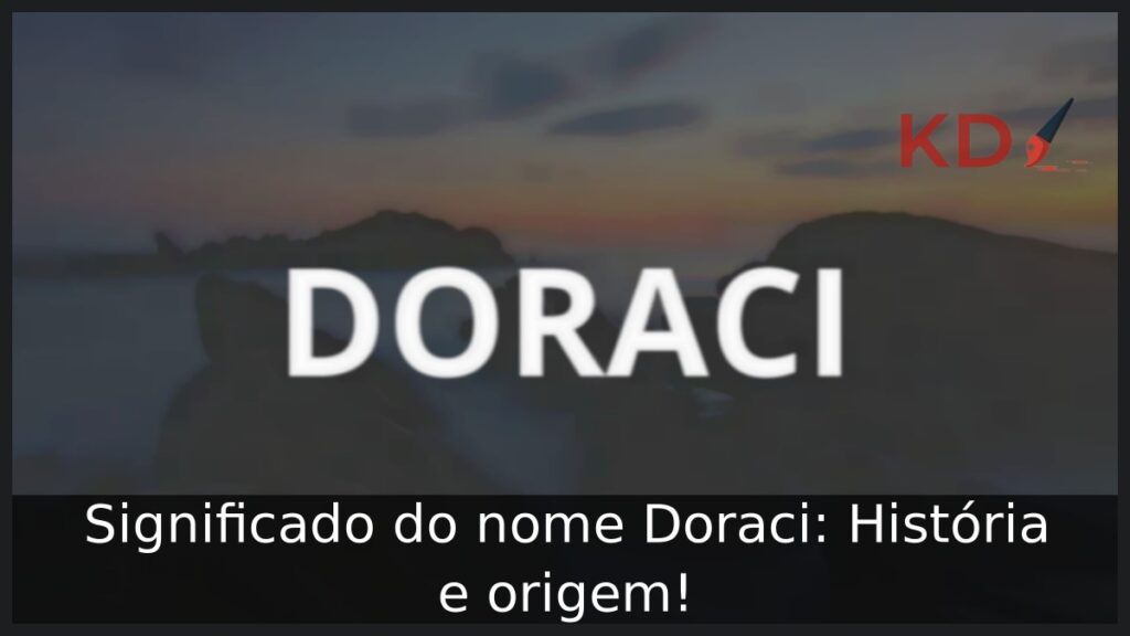 Significado do nome Doraci: História e origem! 1 Significado do nome Doraci: História e origem!