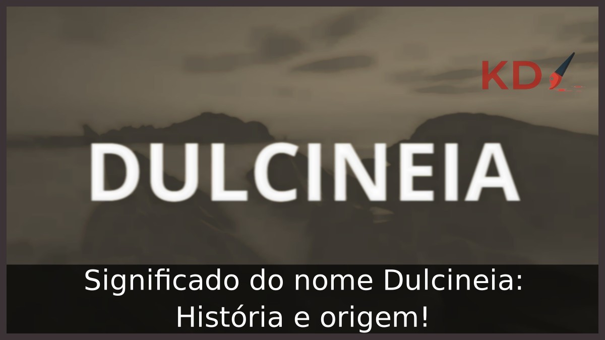 Significado do nome Dulcineia: História e origem! 5 Significado do nome Dulcineia: História e origem!