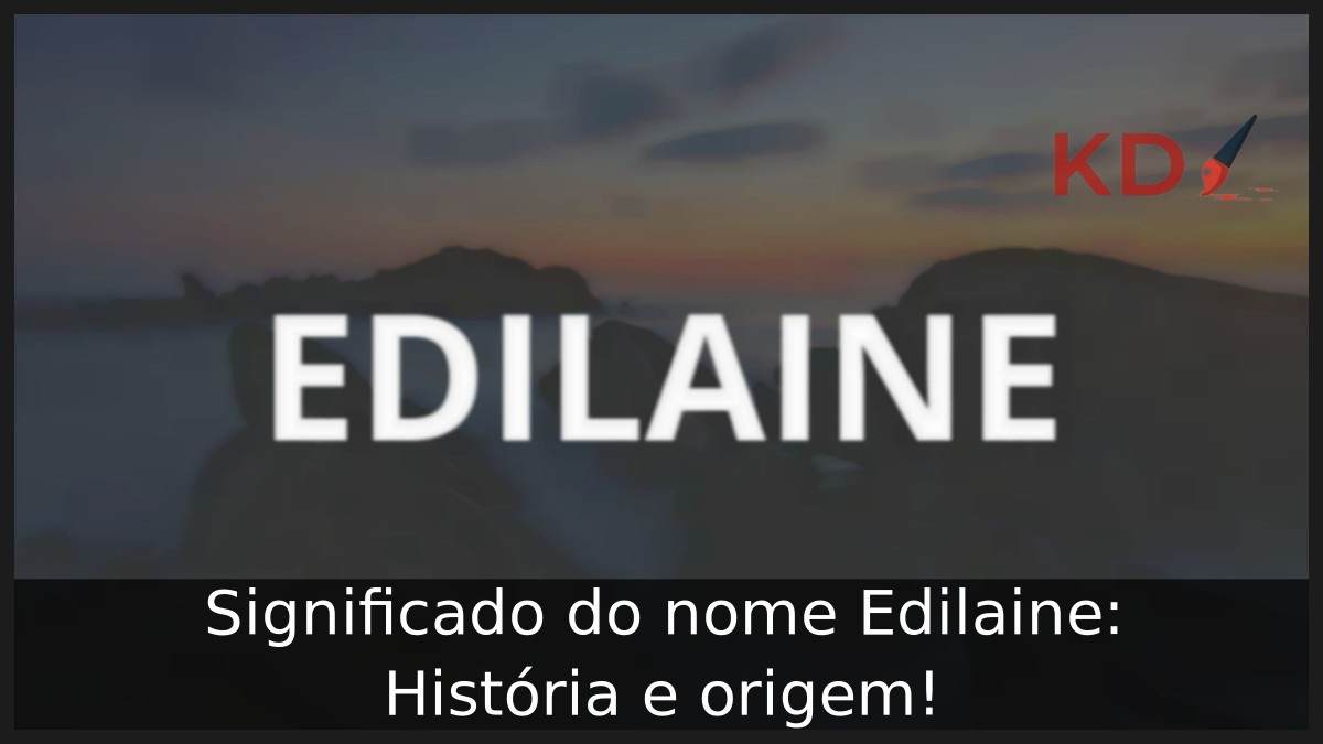 Significado do nome Edilaine: História e origem!