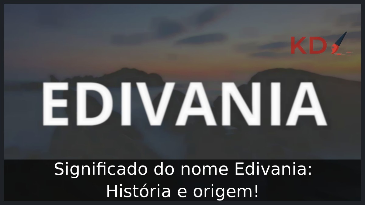 Significado do nome Edivania: História e origem!