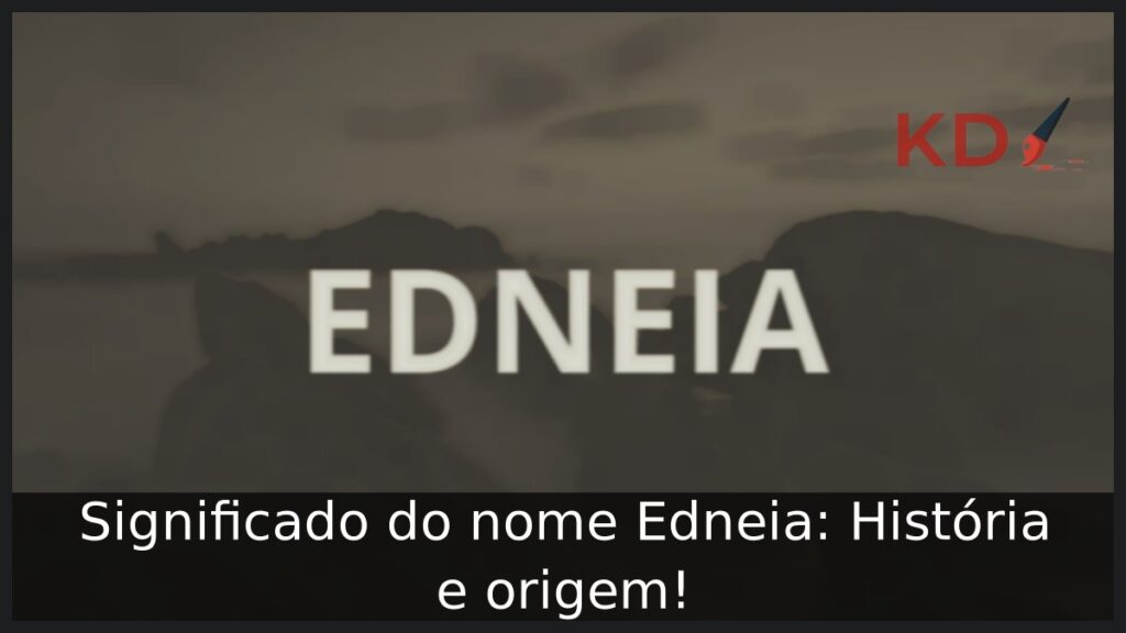 Significado do nome Edneia: História e origem! 1 Significado do nome Edneia: História e origem!