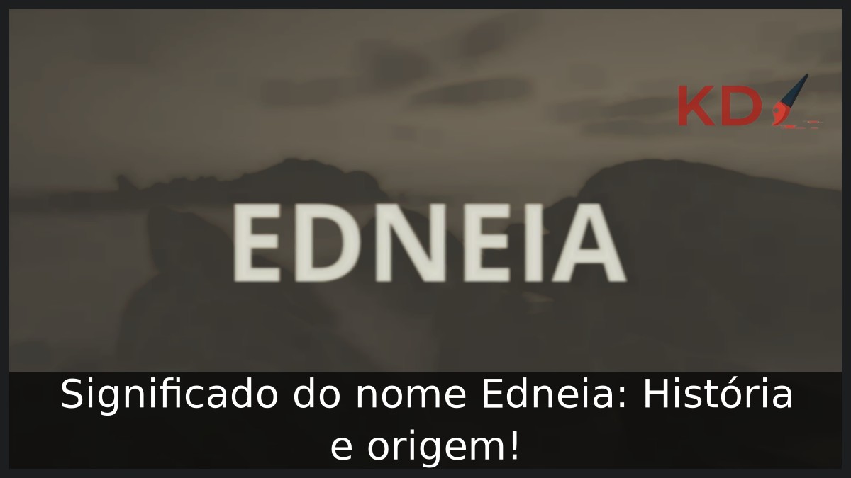 Significado do nome Edneia: História e origem! 2 Significado do nome Edneia: História e origem!