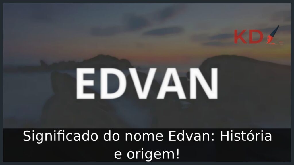 Significado do nome Edvan: História e origem!