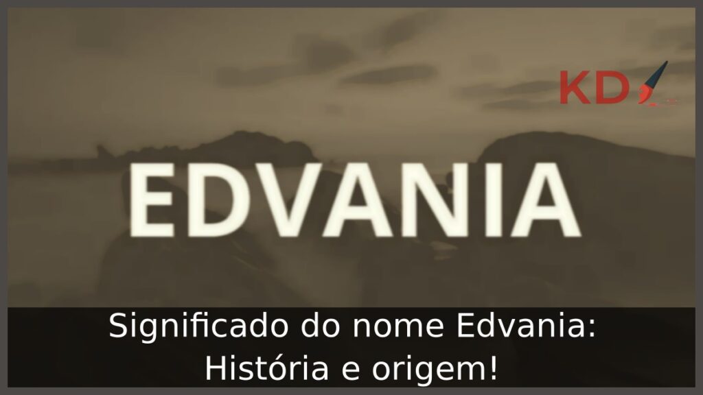 Significado do nome Edvania: História e origem!