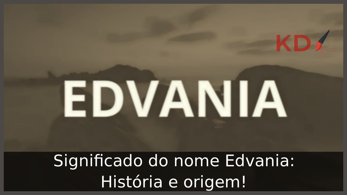 Significado do nome Edvania: História e origem!