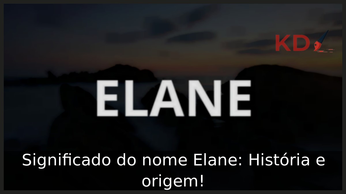 Significado do nome Elane: História e origem!