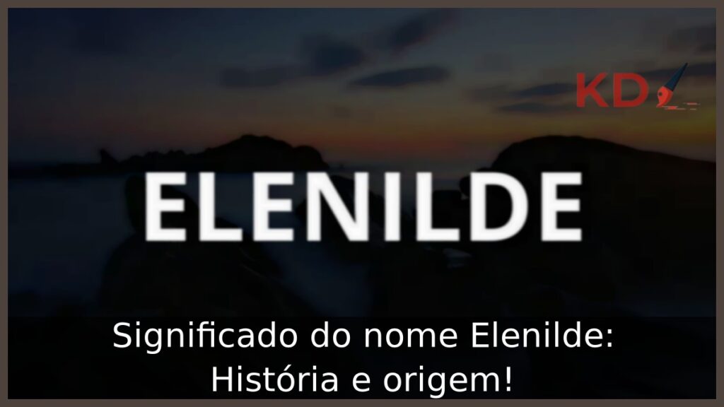 Significado do nome Elenilde: História e origem!