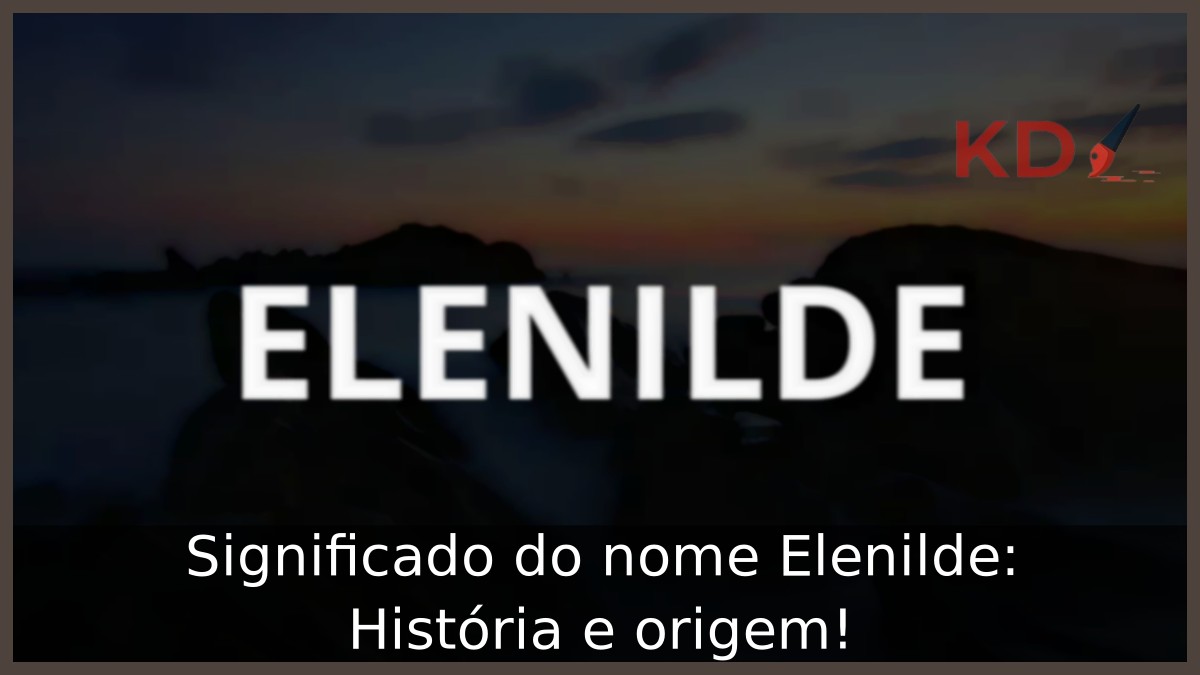 Significado do nome Elenilde: História e origem!