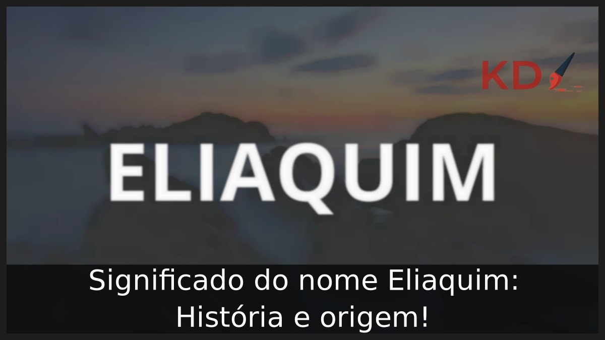 Significado do nome Eliaquim: História e origem! 8 Significado do nome Eliaquim: História e origem!