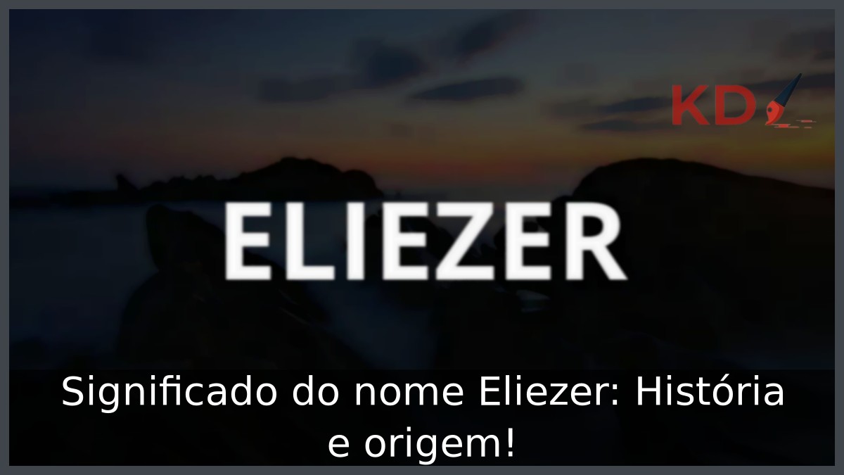 Significado do nome Eliezer: História e origem!