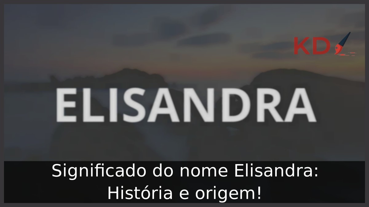 Significado do nome Elisandra: História e origem!