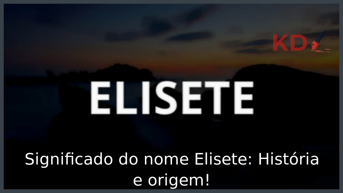 Significado do nome Elisete: História e origem!