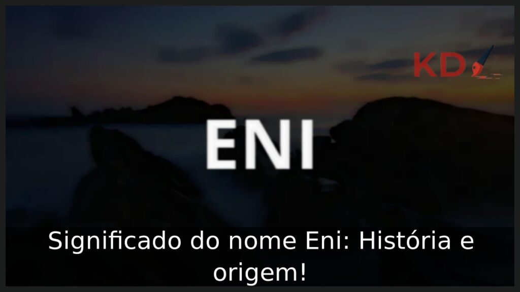 Significado do nome Eni: História e origem! 1 Significado do nome Eni: História e origem!