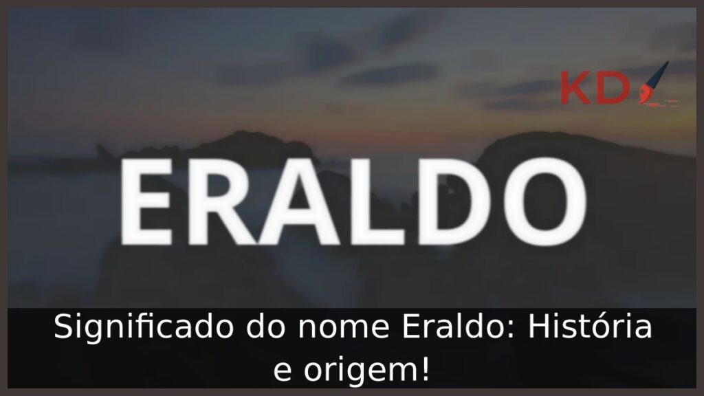 Significado do nome Eraldo: História e origem!