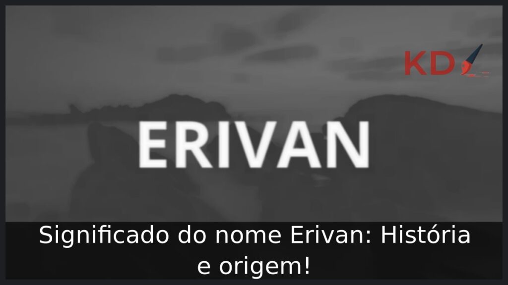 Significado do nome Erivan: História e origem!