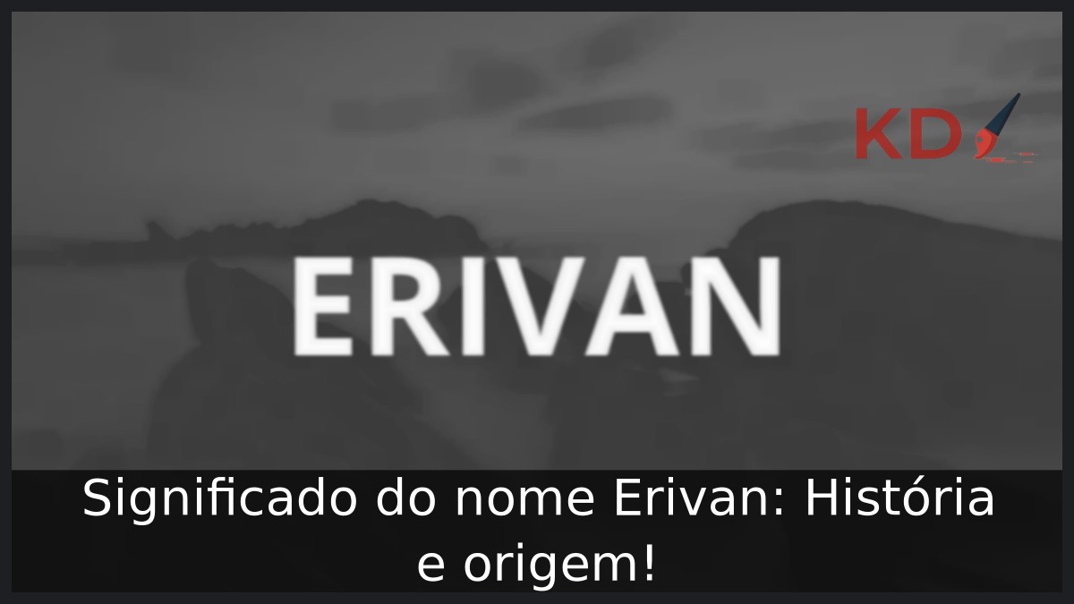 Significado do nome Erivan: História e origem! 7 Significado do nome Erivan: História e origem!