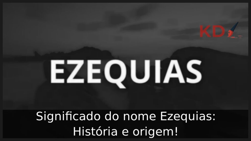 Significado do nome Ezequias: História e origem! 1 Significado do nome Ezequias: História e origem!