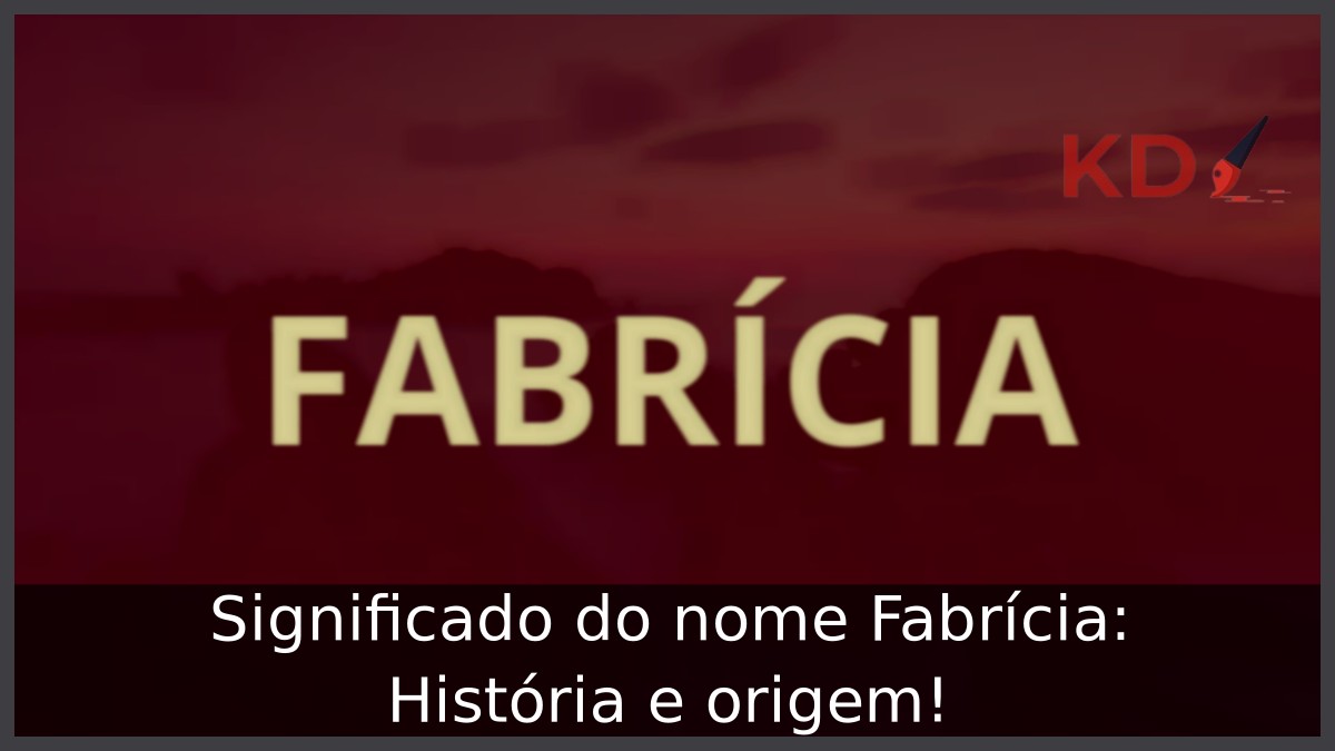 Significado do nome Fabrícia: História e origem!