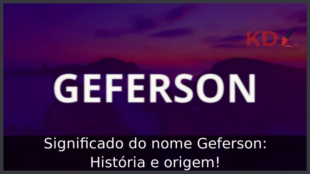 Significado do nome Geferson: História e origem!