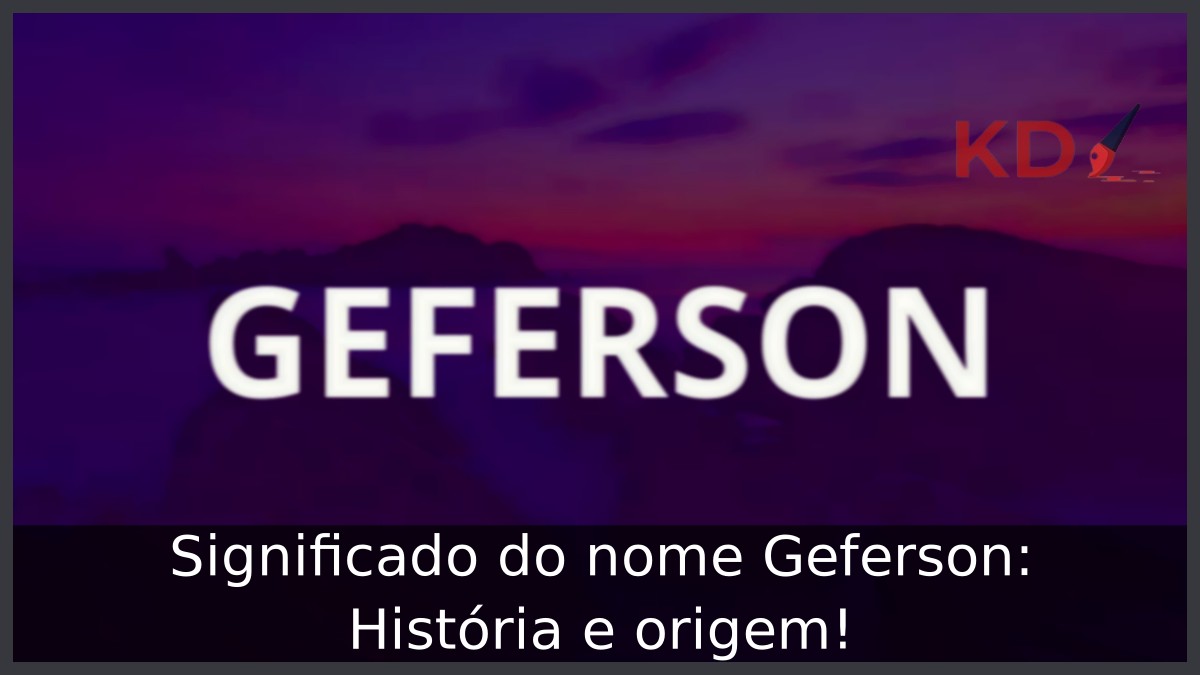 Significado do nome Geferson: História e origem! 11 Significado do nome Geferson: História e origem!