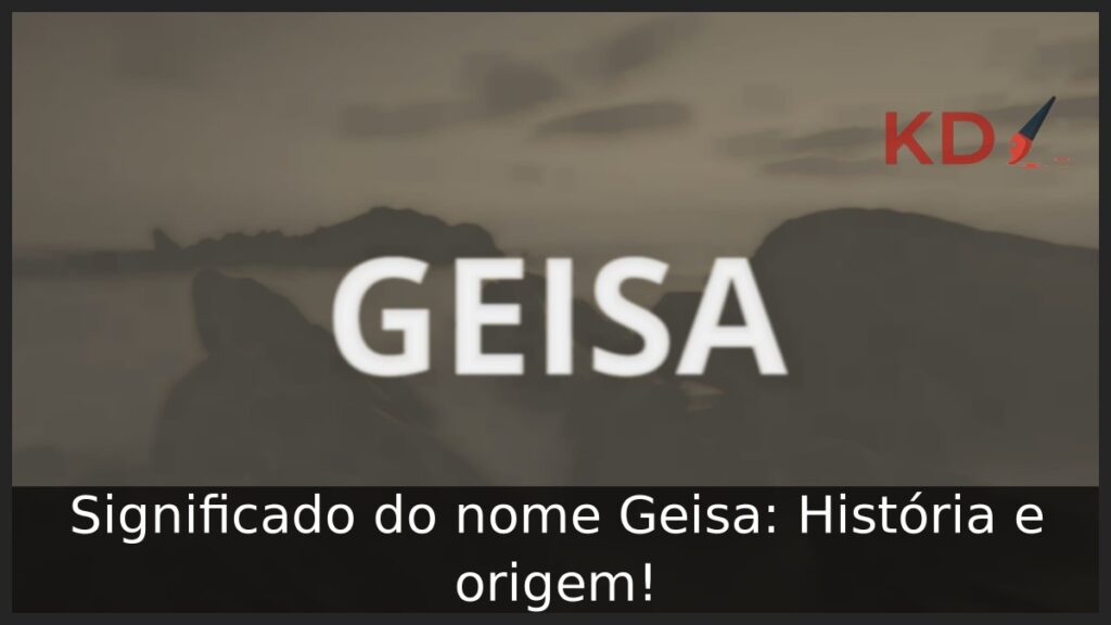 Significado do nome Geisa: História e origem! 1 Significado do nome Geisa: História e origem!