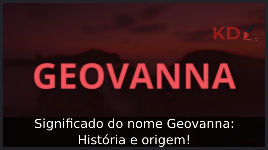 Significado do nome Geovanna: História e origem! 1 Significado do nome Geovanna: História e origem!
