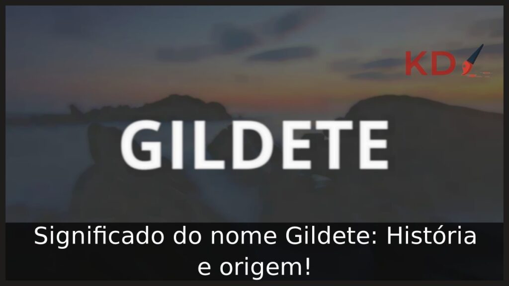 Significado do nome Gildete: História e origem!