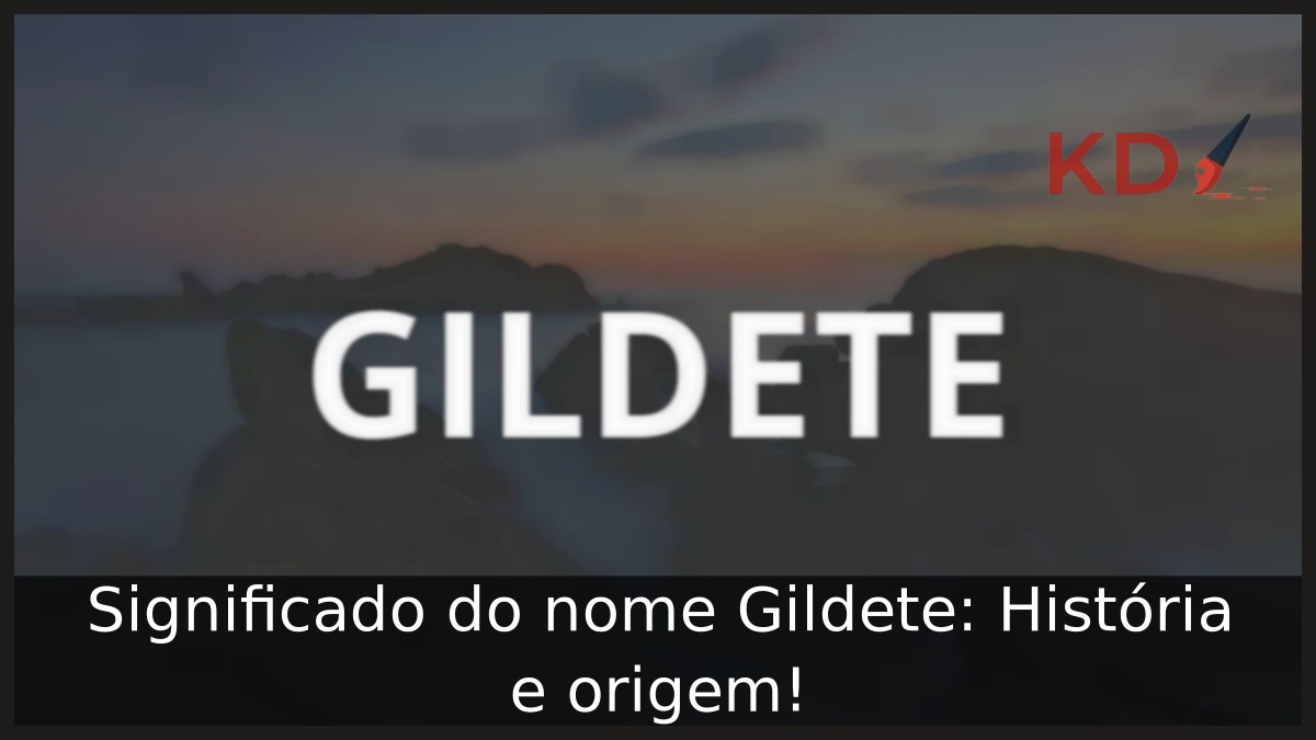 Significado do nome Gildete: História e origem!