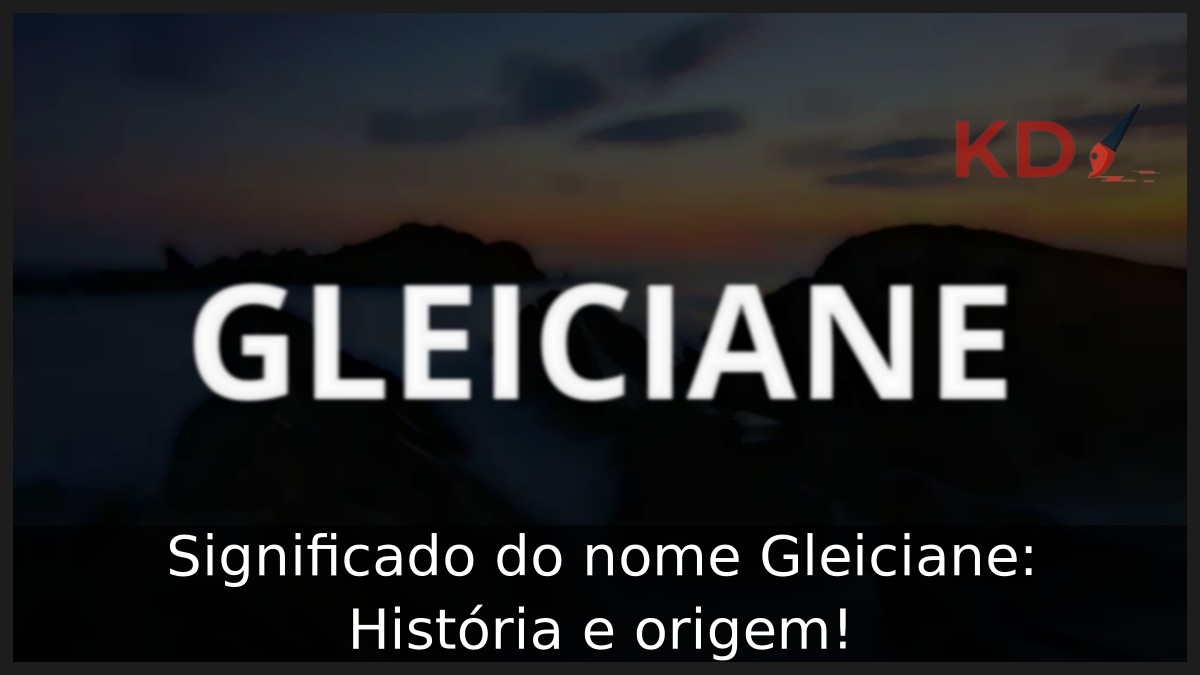 Significado do nome Gleiciane: História e origem!