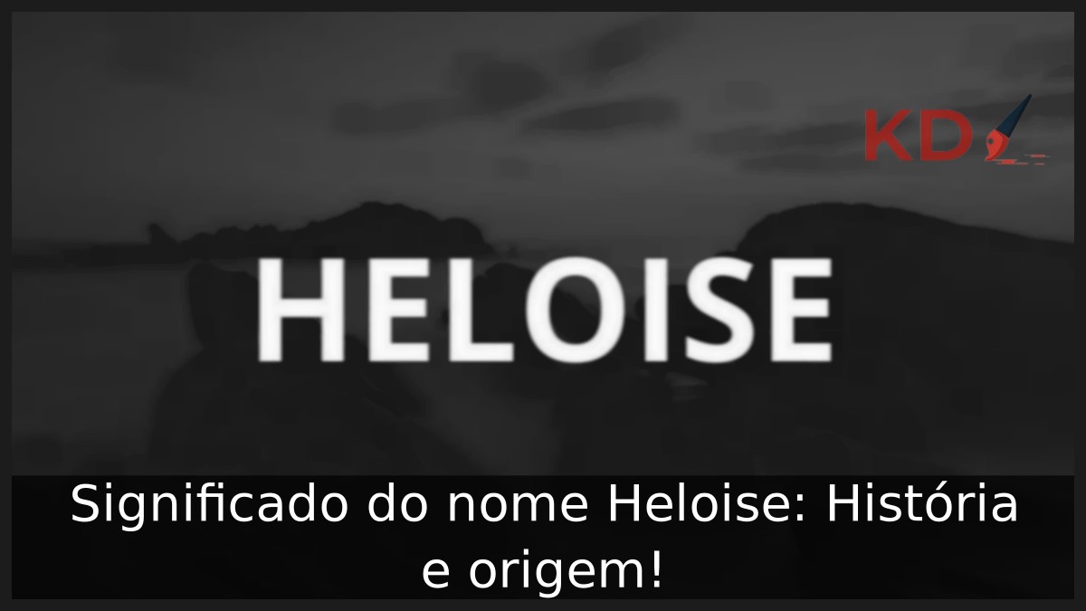 Significado do nome Heloise: História e origem!
