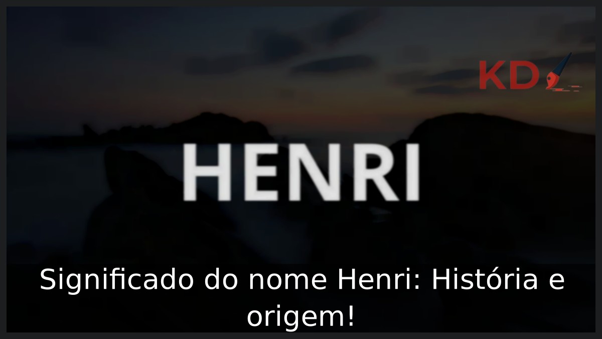 Significado do nome Henri: História e origem!