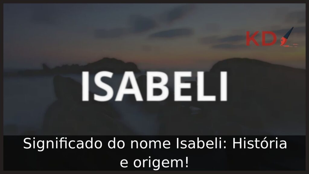 Significado do nome Isabeli: História e origem!
