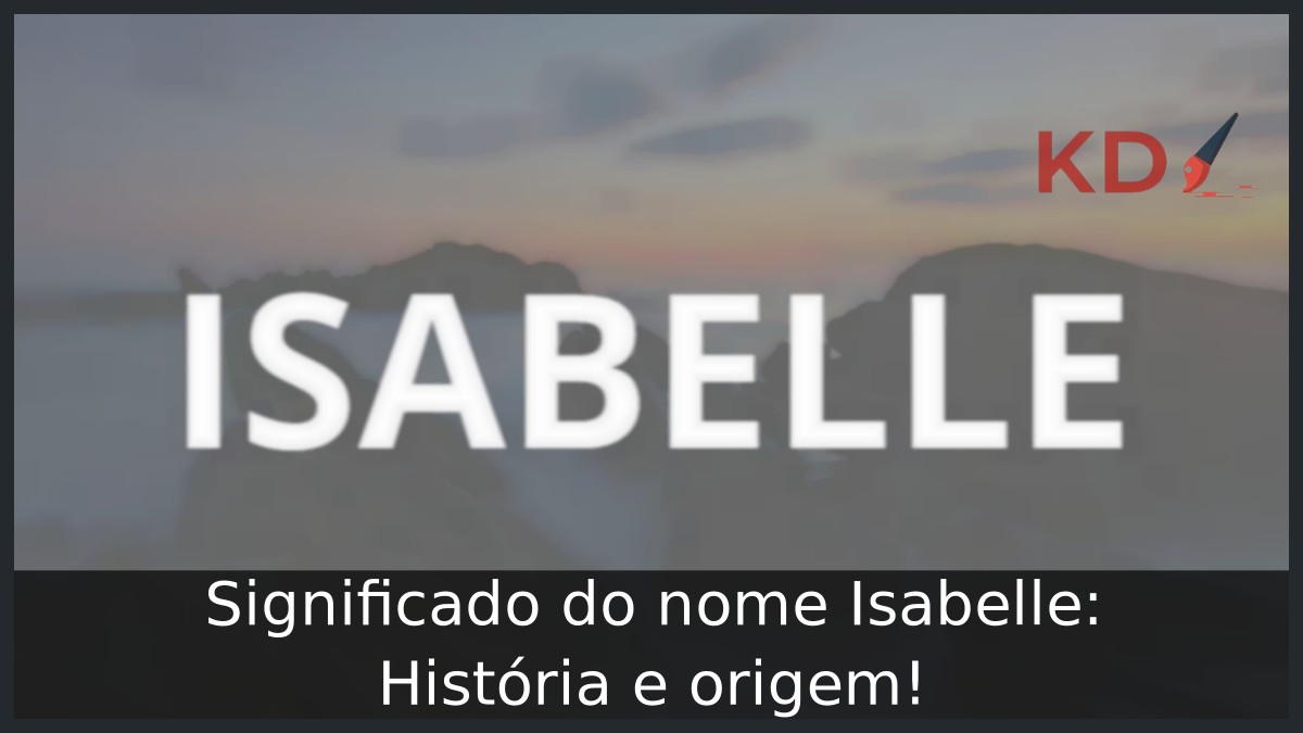 Significado do nome Isabelle: História e origem!
