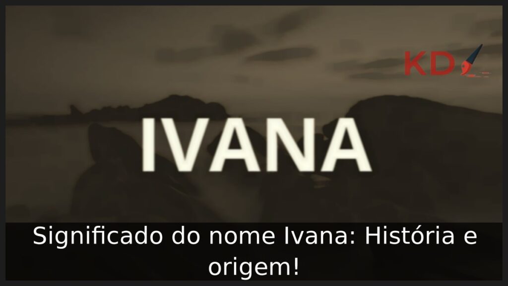 Significado do nome Ivana: História e origem! 1 Significado do nome Ivana: História e origem!