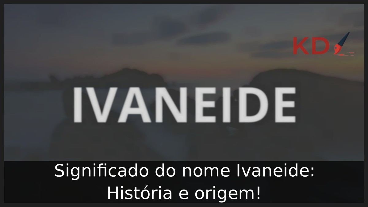 Significado do nome Ivaneide: História e origem! 12 Significado do nome Ivaneide: História e origem!