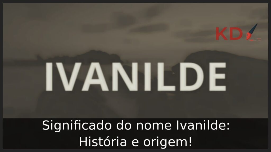 Significado do nome Ivanilde: História e origem!