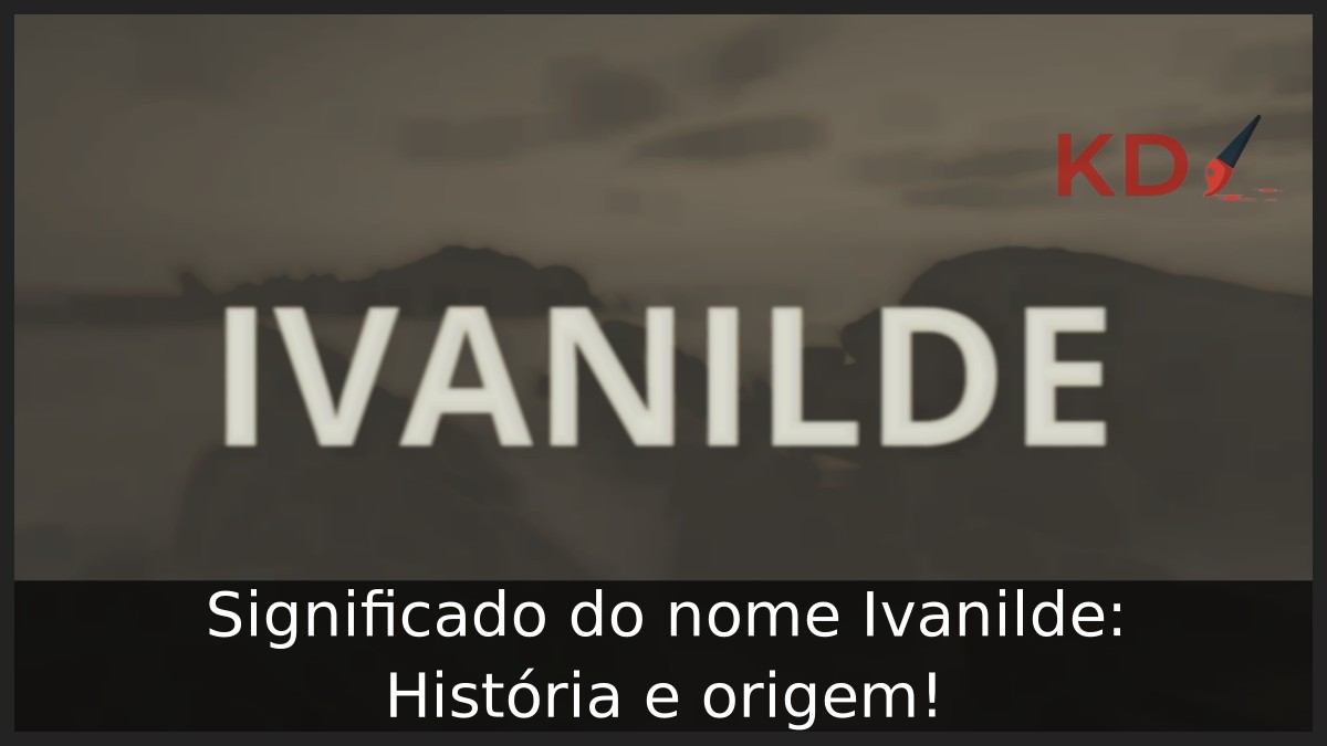 Significado do nome Ivanilde: História e origem! 9 Significado do nome Ivanilde: História e origem!