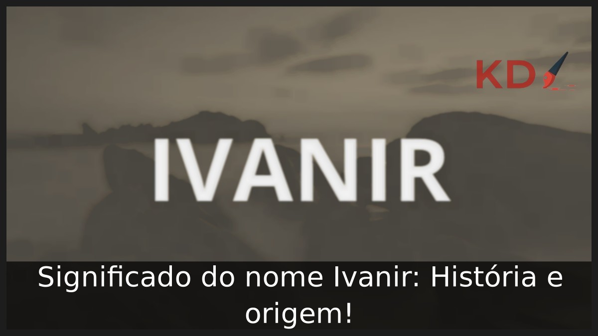 Significado do nome Ivanir: História e origem! 6 Significado do nome Ivanir: História e origem!