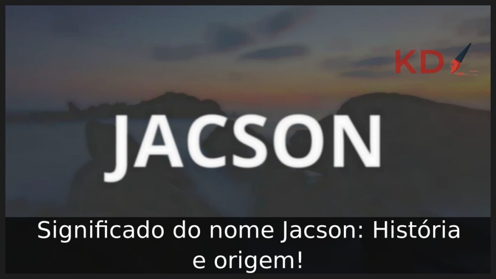 Significado do nome Jacson: História e origem!