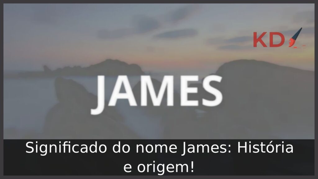 Significado do nome James: História e origem! 1 Significado do nome James: História e origem!