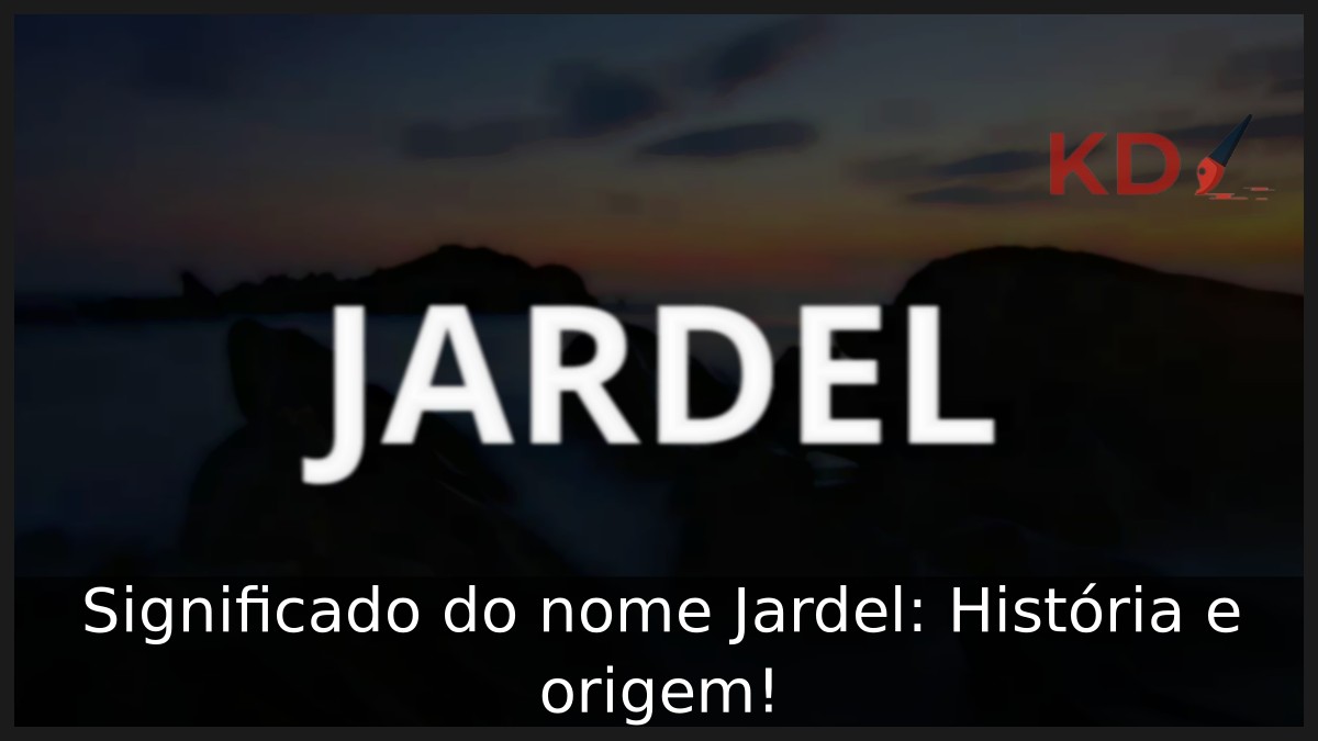 Significado do nome Jardel: História e origem!