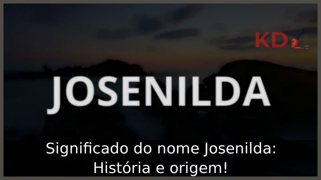 Significado do nome Josenilda: História e origem!