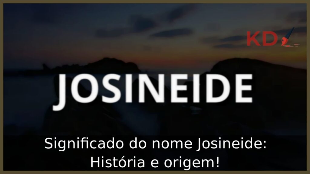 Significado do nome Josineide: História e origem! 1 Significado do nome Josineide: História e origem!