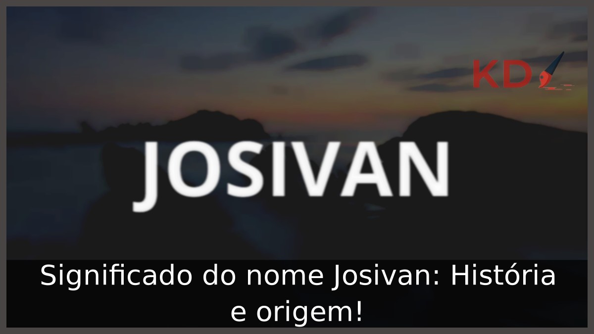 Significado do nome Josivan: História e origem! 10 Significado do nome Josivan: História e origem!