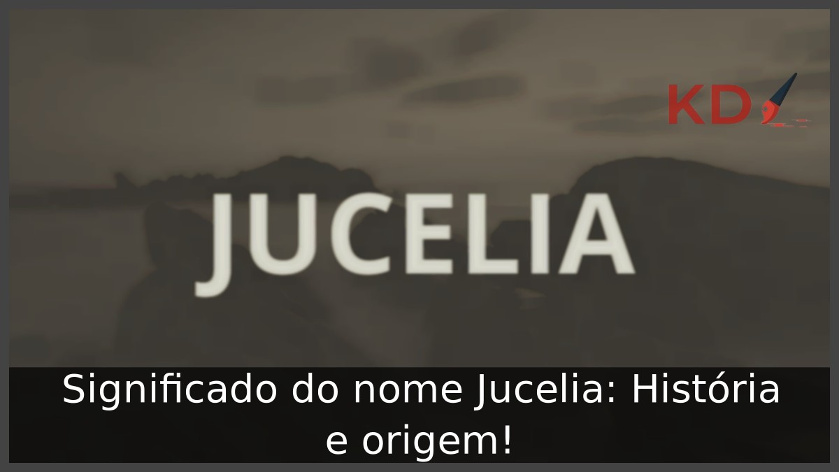 Significado do nome Jucelia: História e origem!