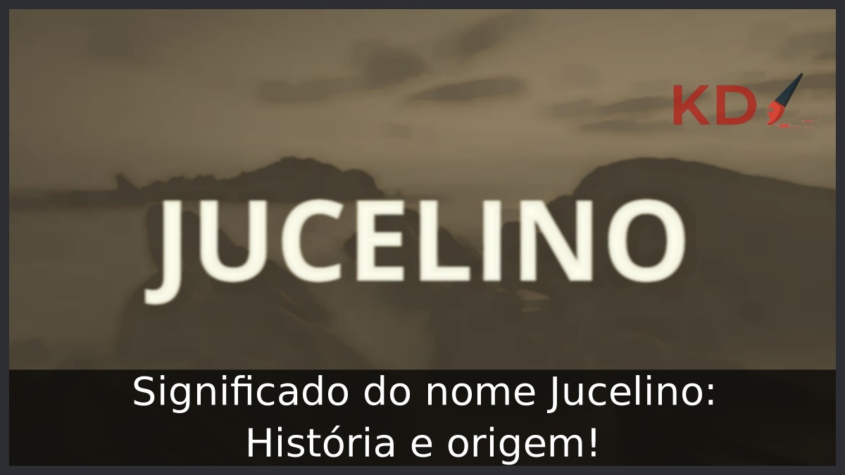 Significado do nome Jucelino: História e origem!