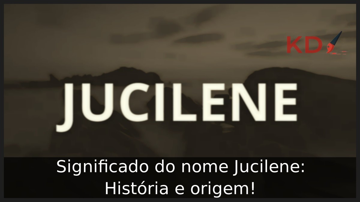 Significado do nome Jucilene: História e origem!