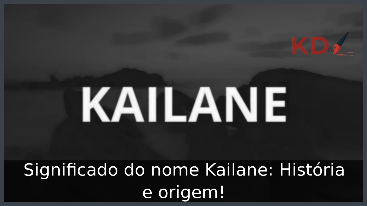 Significado do nome Kailane: História e origem!
