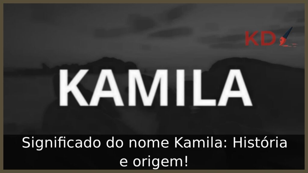 Significado do nome Kamila: História e origem! 1 Significado do nome Kamila: História e origem!